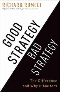 Good Strategy Bad Strategy: The Difference And Why It Matters by Richard Rumelt