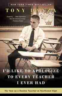 I'd Like To Apologize To Every Teacher I Ever Had: My Year As A Rookie Teacher At Northeast High by Tony Danza