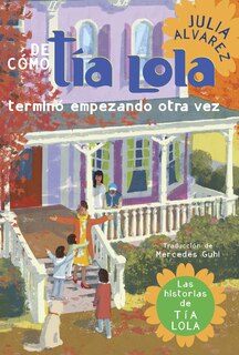 Front cover_De Como Tia Lola Termino Empezando Otra Vez (how Aunt Lola Ended Up Starting Over Spanish Edition)