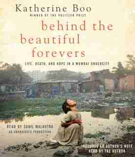 Behind The Beautiful Forevers: Life, Death, And Hope In A Mumbai Undercity by Katherine Boo