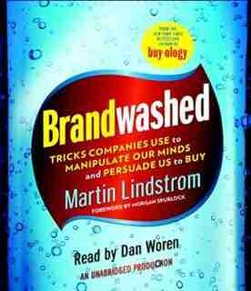 Brandwashed: Tricks Companies Use To Manipulate Our Minds And Persuade Us To Buy by Martin Lindstrom