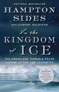 In The Kingdom Of Ice: The Grand And Terrible Polar Voyage Of The Uss Jeannette de Hampton Sides