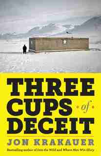Three Cups Of Deceit: How Greg Mortenson, Humanitarian Hero, Lost His Way by Jon Krakauer
