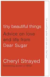 Tiny Beautiful Things: Advice On Love And Life From Dear Sugar by Cheryl Strayed
