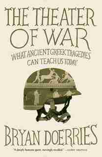 The Theater Of War: What Ancient Tragedies Can Teach Us Today by Bryan Doerries