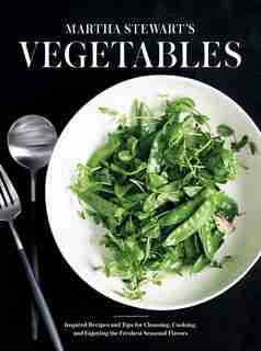 MARTHA STEWARTS VEGETABLES: Inspired Recipes and Tips for Choosing, Cooking, and Enjoying the Freshest Seasonal Flavors: A Cookbook by Of Martha St Editors