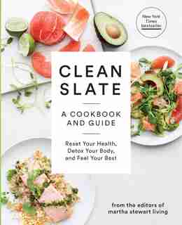 Clean Slate: A Cookbook And Guide: Reset Your Health, Detox Your Body, And Feel Your Best by Editors Of Martha Stewart Living