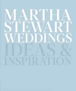 Martha Stewart Weddings: Ideas And Inspiration by Editors Of Martha Stewart Weddings
