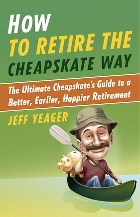 How To Retire The Cheapskate Way: The Ultimate Cheapskate's Guide To A Better, Earlier, Happier Retirement