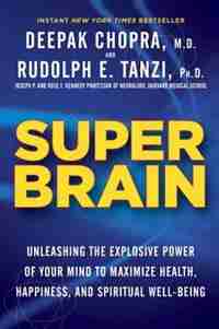 Super Brain: Unleashing The Explosive Power Of Your Mind To Maximize Health, Happiness, And Spiritual Well-being by Rudolph E. Tanzi