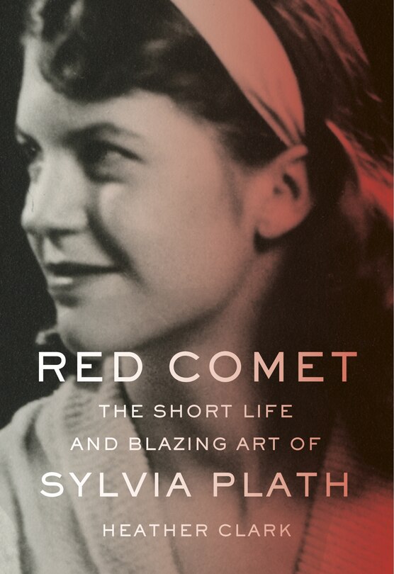 Red Comet: The Short Life And Blazing Art Of Sylvia Plath