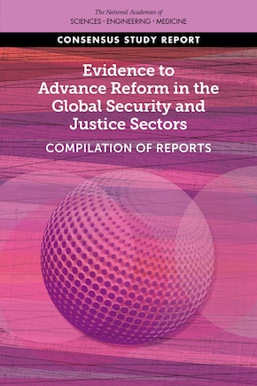 Evidence to Advance Reform in the Global Security and Justice Sectors: Compilation of Reports