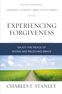 Experiencing Forgiveness: Enjoy The Peace Of Giving And Receiving Grace