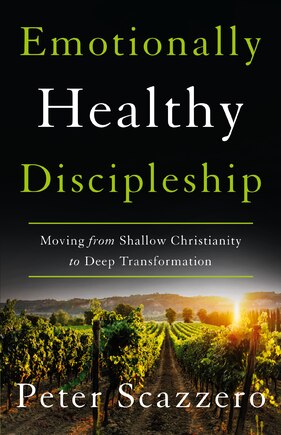 Emotionally Healthy Discipleship: Moving From Shallow Christianity To Deep Transformation