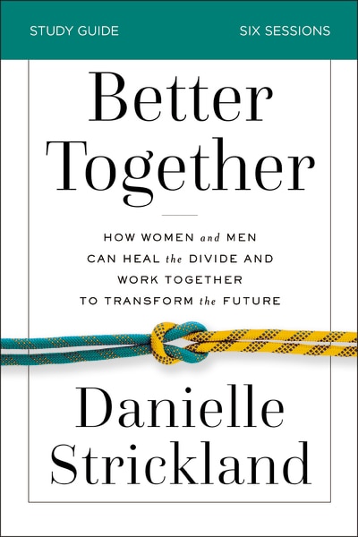 Better Together Bible Study Guide: How Women and Men Can Heal the Divide and Work Together to Transform the Future