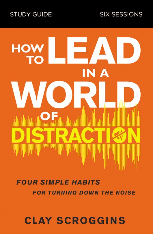 Front cover_How To Lead In A World Of Distraction Study Guide