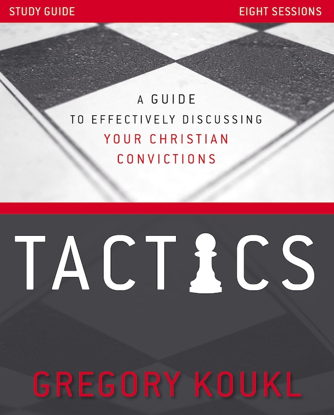 Tactics Study Guide, Updated And Expanded: A Guide To Effectively Discussing Your Christian Convictions