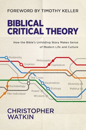 Biblical Critical Theory: How The Bible's Unfolding Story Makes Sense Of Modern Life And Culture