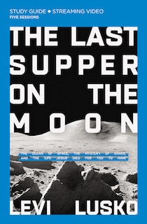 Front cover_The Last Supper on the Moon Bible Study Guide plus Streaming Video