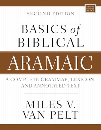 Basics of Biblical Aramaic, Second Edition: Complete Grammar, Lexicon, and Annotated Text