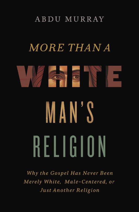 More Than A White Man's Religion: Why The Gospel Has Never Been Merely White, Male-centered, Or Just Another Religion