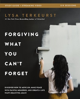 Forgiving What You Can't Forget Bible Study Guide plus Streaming Video: Discover How to Move On, Make Peace with Painful Memories, and Create a Life That's Beautiful Again