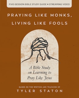 Front cover_Praying Like Monks, Living Like Fools Bible Study Guide plus Streaming Video