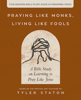 Praying Like Monks, Living Like Fools Bible Study Guide plus Streaming Video: A Bible Study on Learning to Pray Like Jesus