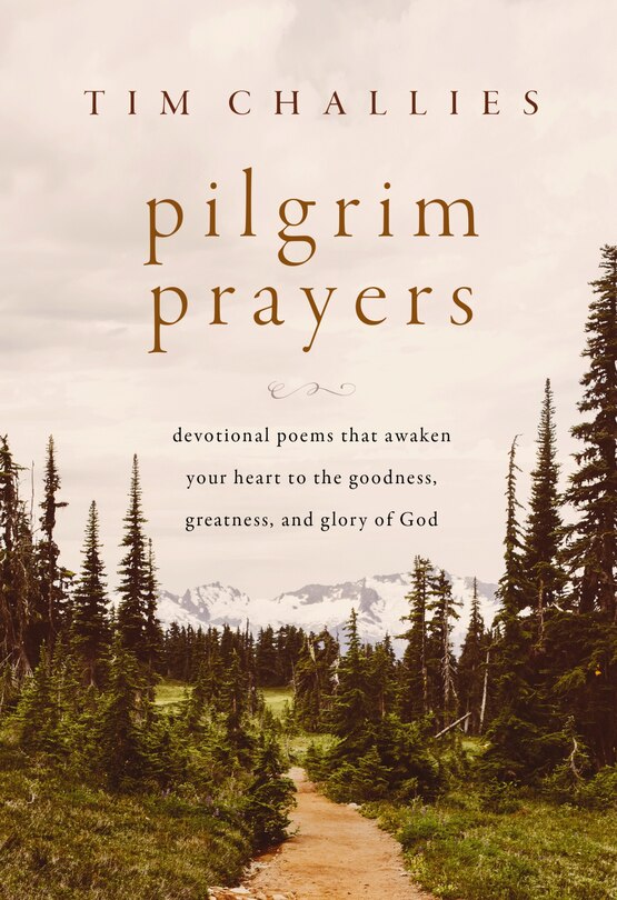 Pilgrim Prayers: Devotional Poems That Awaken Your Heart to the Goodness, Greatness, and Glory of God