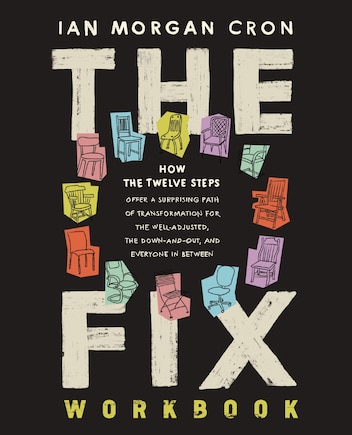 The Fix Workbook: How the Twelve Steps Offer a Surprising Path of Transformation for the Well-Adjusted, the Down-and-Out, and Everyone in Between