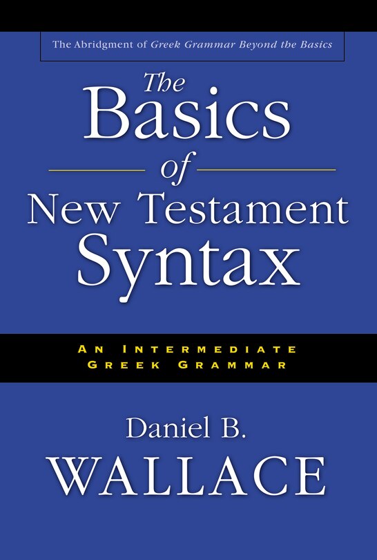 The Basics Of New Testament Syntax: An Intermediate Greek Grammar