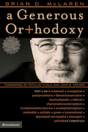 A Generous Orthodoxy: Why I am a missional, evangelical, post/protestant, liberal/conservative, biblical, charismatic/contemplative, fundamentalist/calvinist, anabaptist/anglican, incarnational, depressed-yet-hopeful, emergent, unfinished Christian