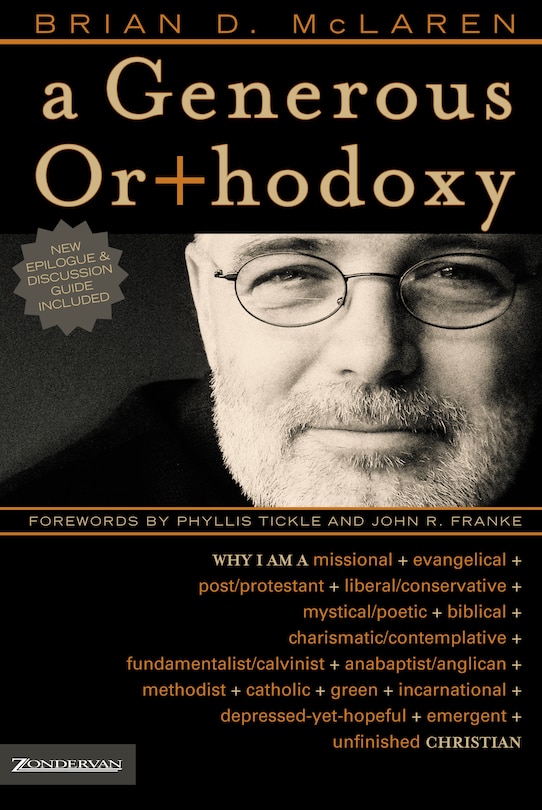 A Generous Orthodoxy: Why I am a missional, evangelical, post/protestant, liberal/conservative, biblical, charismatic/contemplative, fundamentalist/calvinist, anabaptist/anglican, incarnational, depressed-yet-hopeful, emergent, unfinished Christian