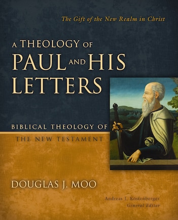 A Theology Of Paul And His Letters: The Gift Of The New Realm In Christ