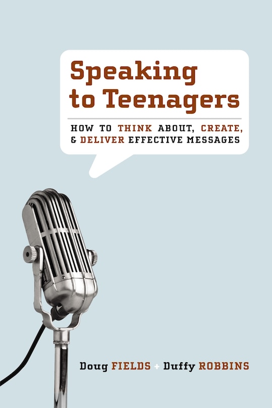 Speaking To Teenagers: How To Think About, Create, And Deliver Effective Messages