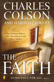 The Faith: What Christians Believe, Why They Believe It, And Why It Matters by Charles W. Colson