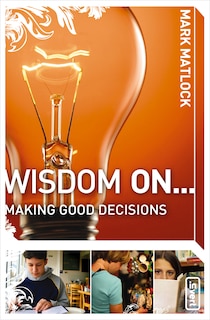Front cover_Wisdom On ... Making Good Decisions