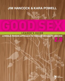 Good Sex 2.0 Leader's Guide: A Whole-person Approach To Teenage Sexuality And God