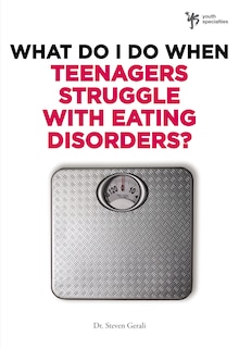 Front cover_What Do I Do When Teenagers Struggle With Eating Disorders?