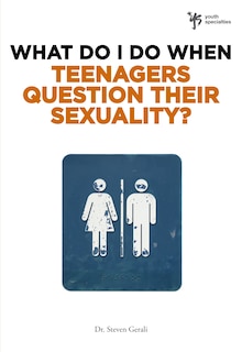 Front cover_What Do I Do When Teenagers Question Their Sexuality?