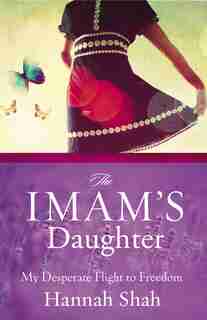 The Imam's Daughter: My Desperate Flight To Freedom by Hannah Shah