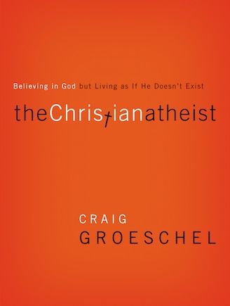 The Christian Atheist: Believing In God But Living As If He Doesn't Exist