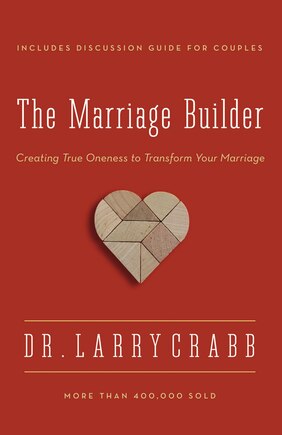 The Marriage Builder: Creating True Oneness To Transform Your Marriage