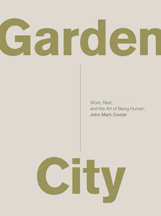 Garden City: Work, Rest, And The Art Of Being Human.