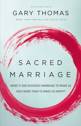 Sacred Marriage: What If God Designed Marriage To Make Us Holy More Than To Make Us Happy?