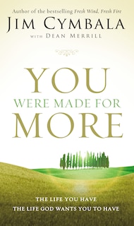 You Were Made For More: The Life You Have, The Life God Wants You To Have