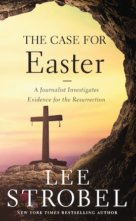 The Case For Easter: A Journalist Investigates Evidence For The Resurrection