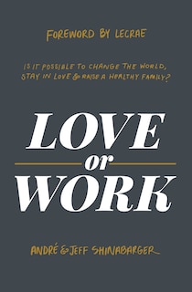 Love Or Work: Is It Possible To Change The World, Stay In Love, And Raise A Healthy Family?