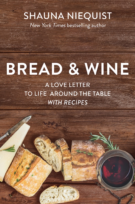 Bread And   Wine: A Love Letter To Life Around The Table With Recipes