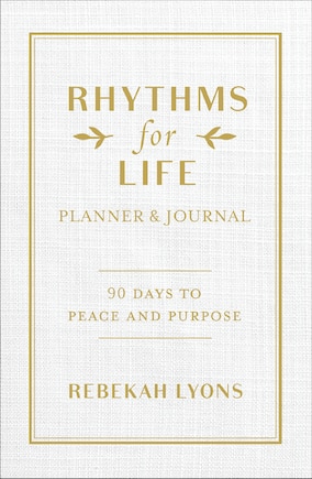 Rhythms For Life Planner And Journal: 90 Days To Peace And Purpose